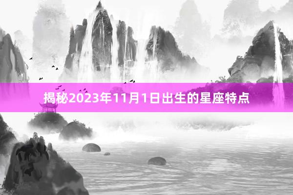 揭秘2023年11月1日出生的星座特点